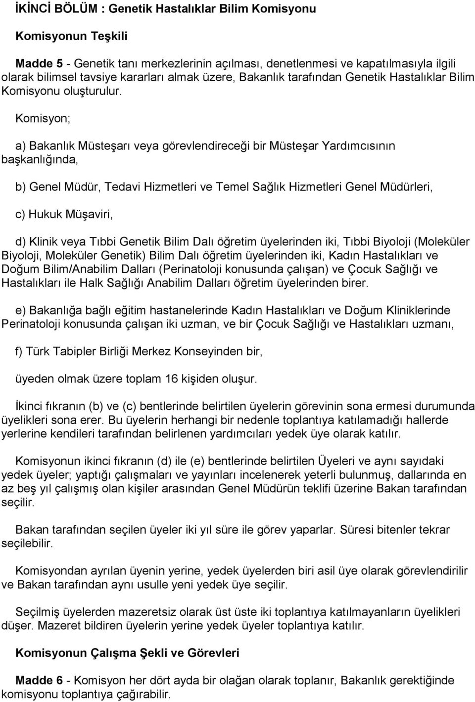 Komisyon; a) Bakanlık Müsteşarı veya görevlendireceği bir Müsteşar Yardımcısının başkanlığında, b) Genel Müdür, Tedavi Hizmetleri ve Temel Sağlık Hizmetleri Genel Müdürleri, c) Hukuk Müşaviri, d)