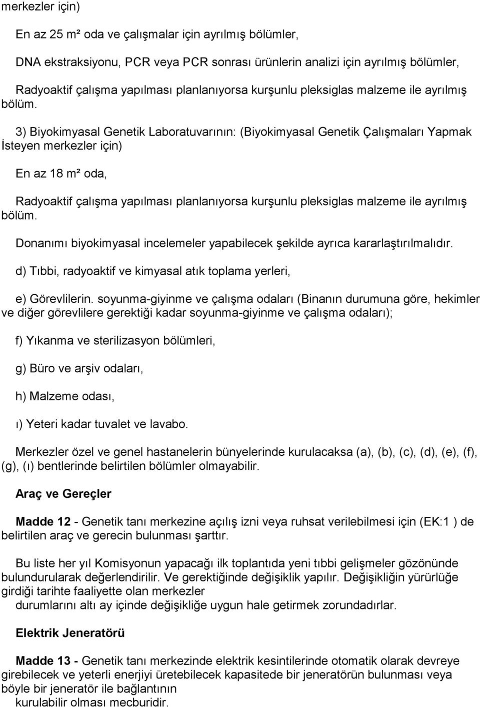 3) Biyokimyasal Genetik Laboratuvarının: (Biyokimyasal Genetik Çalışmaları Yapmak İsteyen merkezler için) En az 18 m² oda, Radyoaktif çalışma yapılması planlanıyorsa  Donanımı biyokimyasal