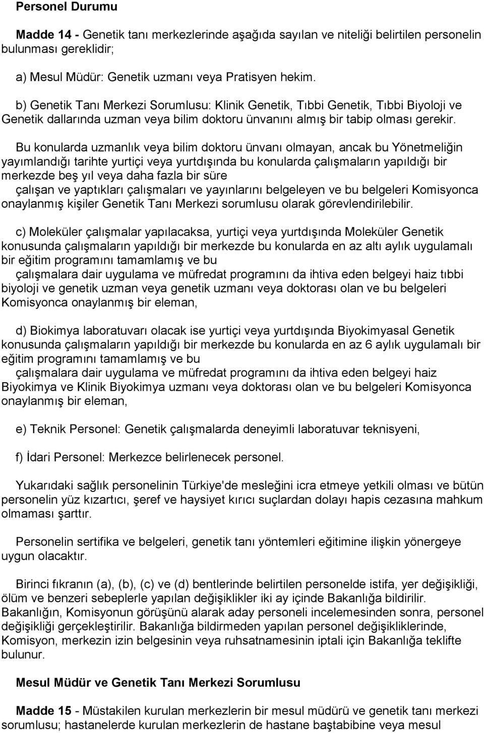 Bu konularda uzmanlık veya bilim doktoru ünvanı olmayan, ancak bu Yönetmeliğin yayımlandığı tarihte yurtiçi veya yurtdışında bu konularda çalışmaların yapıldığı bir merkezde beş yıl veya daha fazla