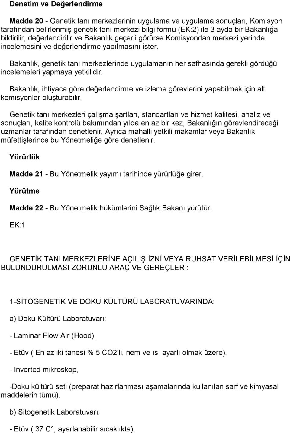 Bakanlık, genetik tanı merkezlerinde uygulamanın her safhasında gerekli gördüğü incelemeleri yapmaya yetkilidir.