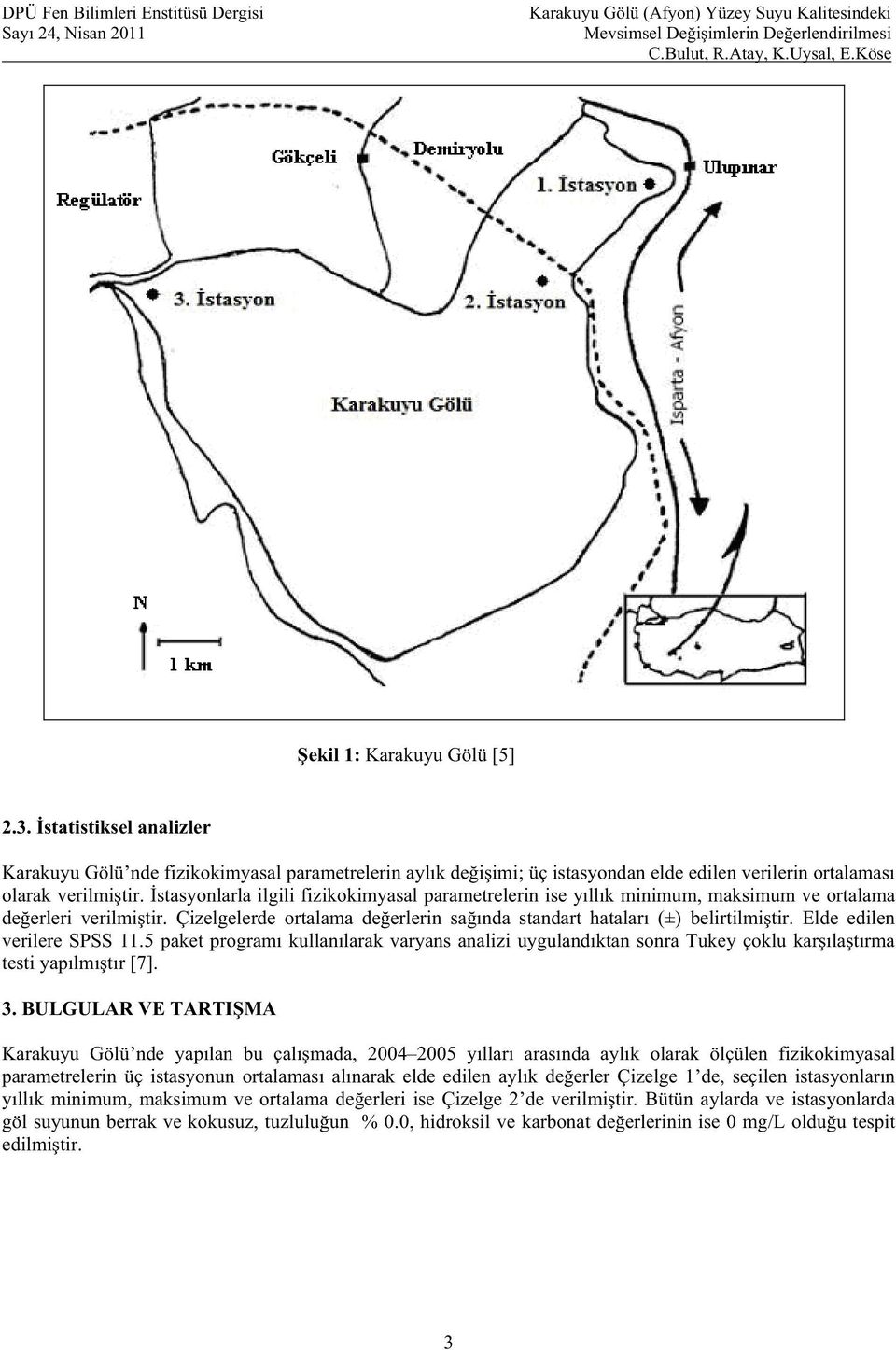 Elde edilen verilere SPSS 11.5 paket program kullan larak varyans analizi uyguland ktan sonra Tukey çoklu kar la t rma testi yap lm t r [7]. 3.