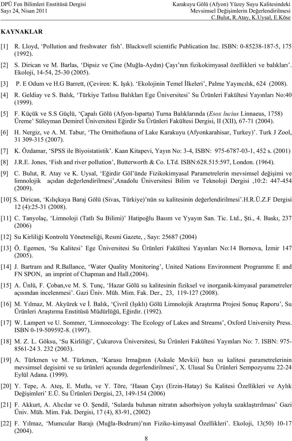 Ekolojinin Temel lkeleri, Palme Yay nc l k, 624 (2008). [4] R. Geldiay ve S. Bal k, Türkiye Tatl su Bal klar Ege Üniversitesi Su Ürünleri Fakültesi Yay nlar No:40 (1999). [5] F. Küçük ve S.