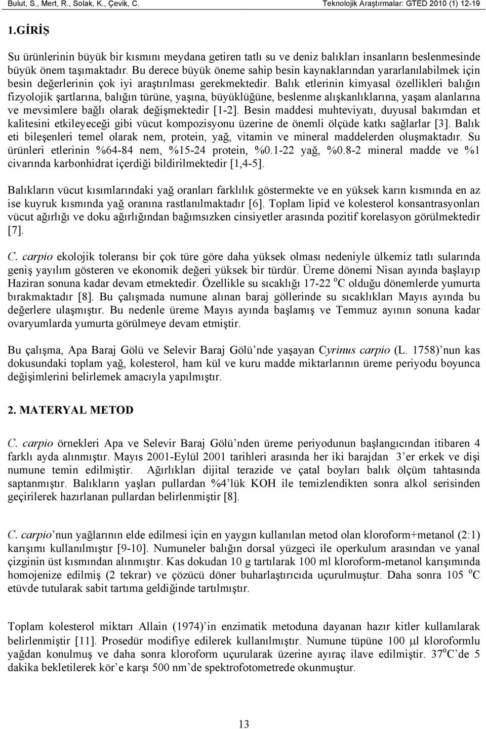 Bu derece büyük öneme sahip besin kaynaklarından yararlanılabilmek için besin değerlerinin çok iyi araştırılması gerekmektedir.