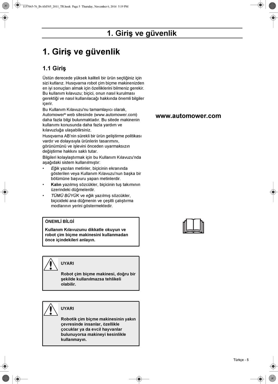 Bu kullanım kılavuzu; biçici, onun nasıl kurulması gerektiği ve nasıl kullanılacağı hakkında önemli bilgiler içerir. Bu Kullanım Kılavuzu'nu tamamlayıcı olarak, Automower web sitesinde (www.automower.