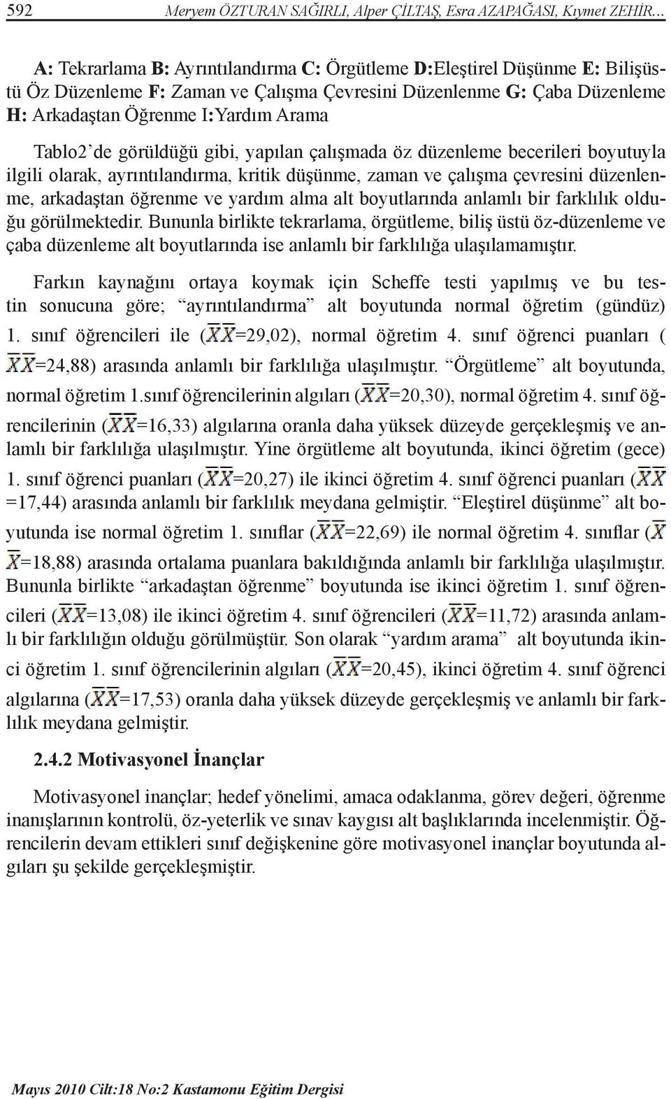 de görüldüğü gibi, yapılan çalışmada öz düzenleme becerileri boyutuyla ilgili olarak, ayrıntılandırma, kritik düşünme, zaman ve çalışma çevresini düzenlenme, arkadaştan öğrenme ve yardım alma alt