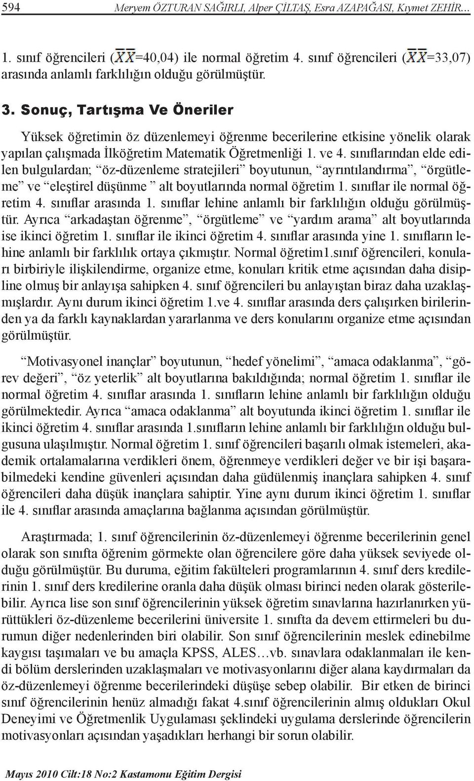 Sonuç, Tartışma Ve Öneriler Yüksek öğretimin öz düzenlemeyi öğrenme becerilerine etkisine yönelik olarak yapılan çalışmada İlköğretim Matematik Öğretmenliği 1. ve 4.