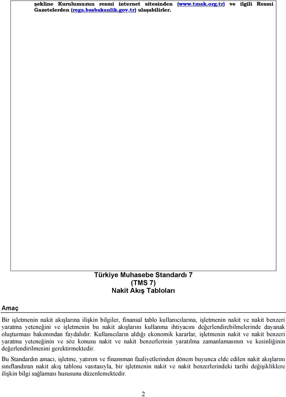 ve işletmenin bu nakit akışlarını kullanma ihtiyacını değerlendirebilmelerinde dayanak oluşturması bakımından faydalıdır.