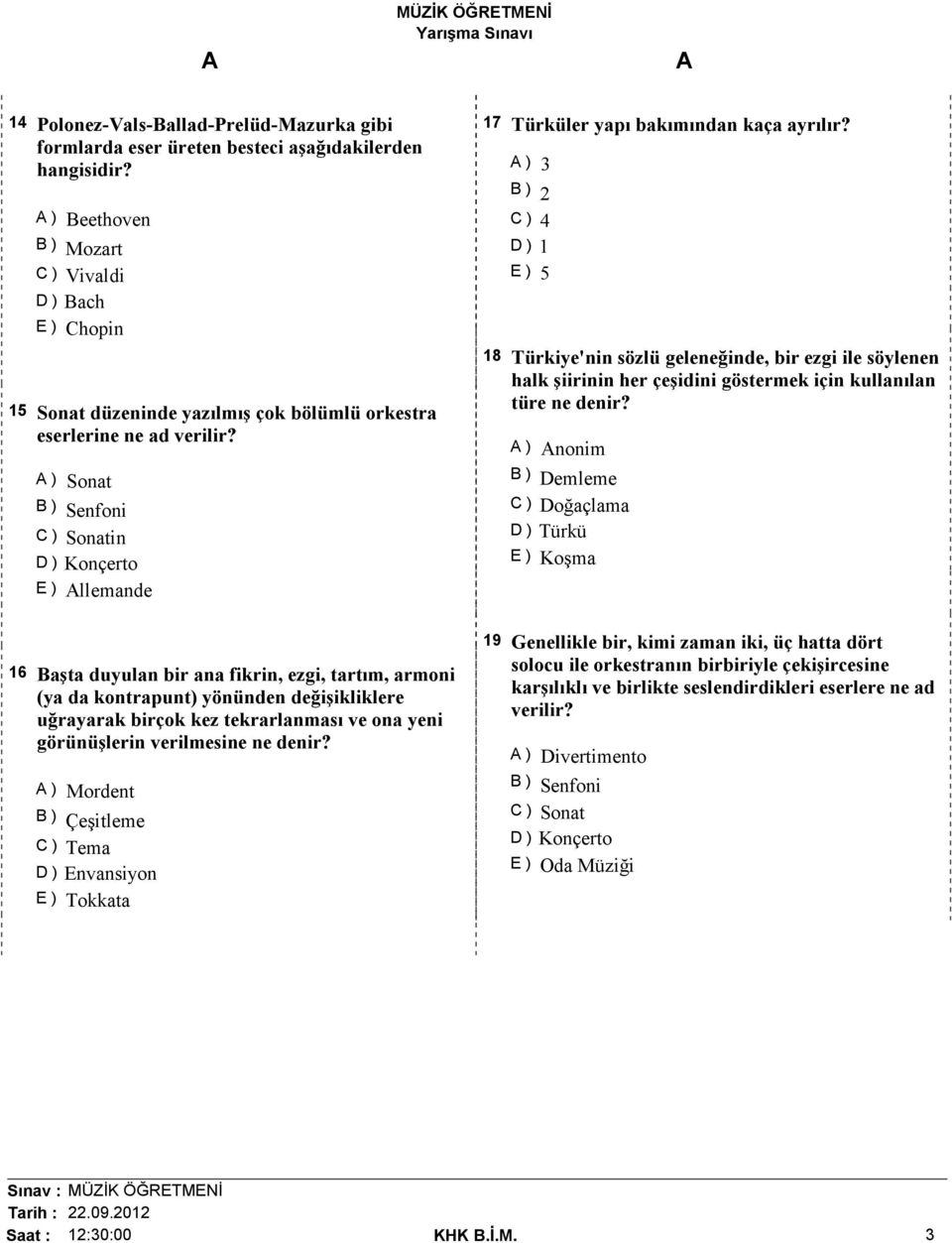 ) Sonat B ) Senfoni C ) Sonatin D ) Konçerto E ) llemande 16 Başta duyulan bir ana fikrin, ezgi, tartım, armoni (ya da kontrapunt) yönünden değişikliklere uğrayarak birçok kez tekrarlanması ve ona