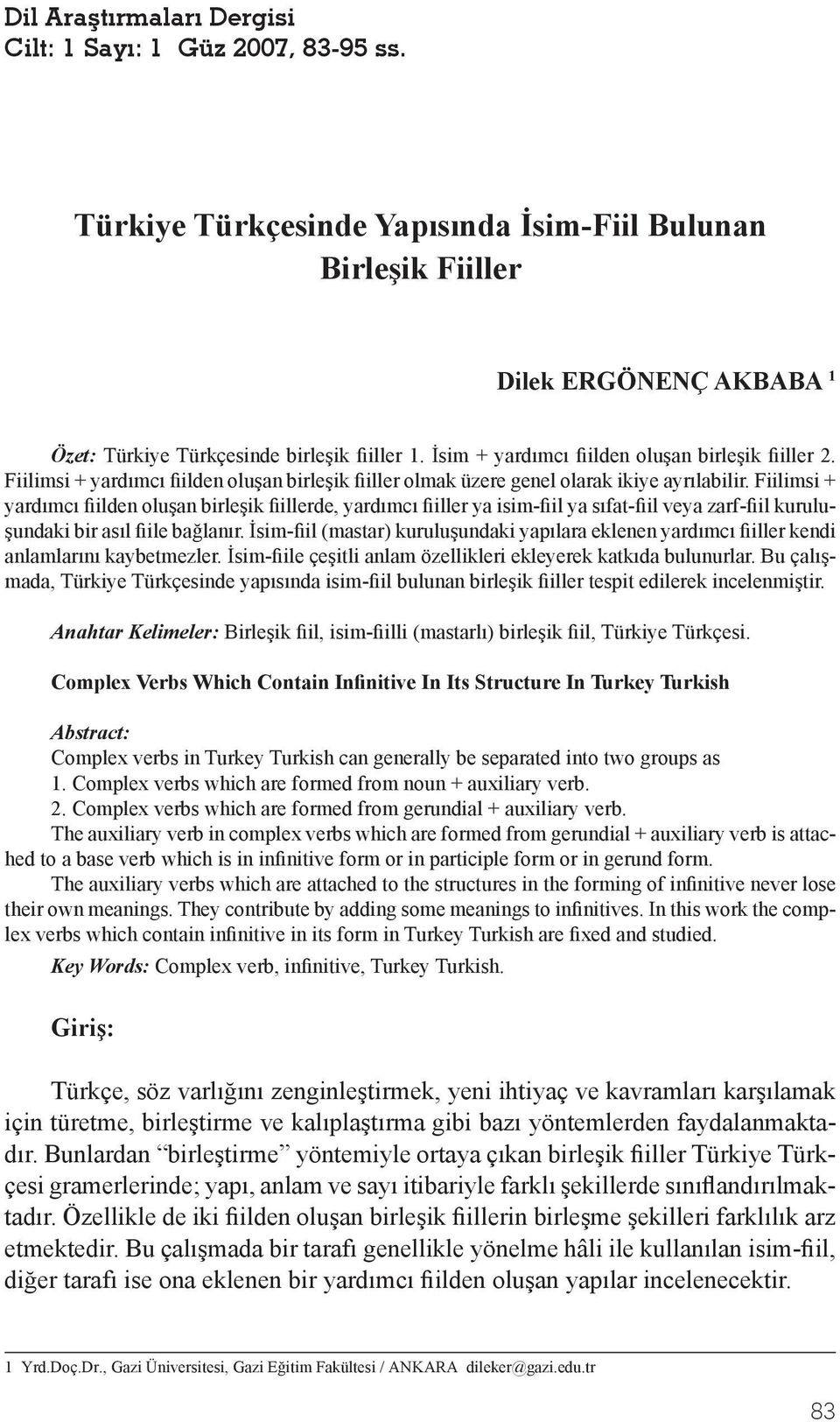 Fiilimsi + yard mc ilden olu an birle ik illerde, yard mc iller ya isim- il ya s fat- il veya zarf- il kurulu- undaki bir as l ile ba lan r.