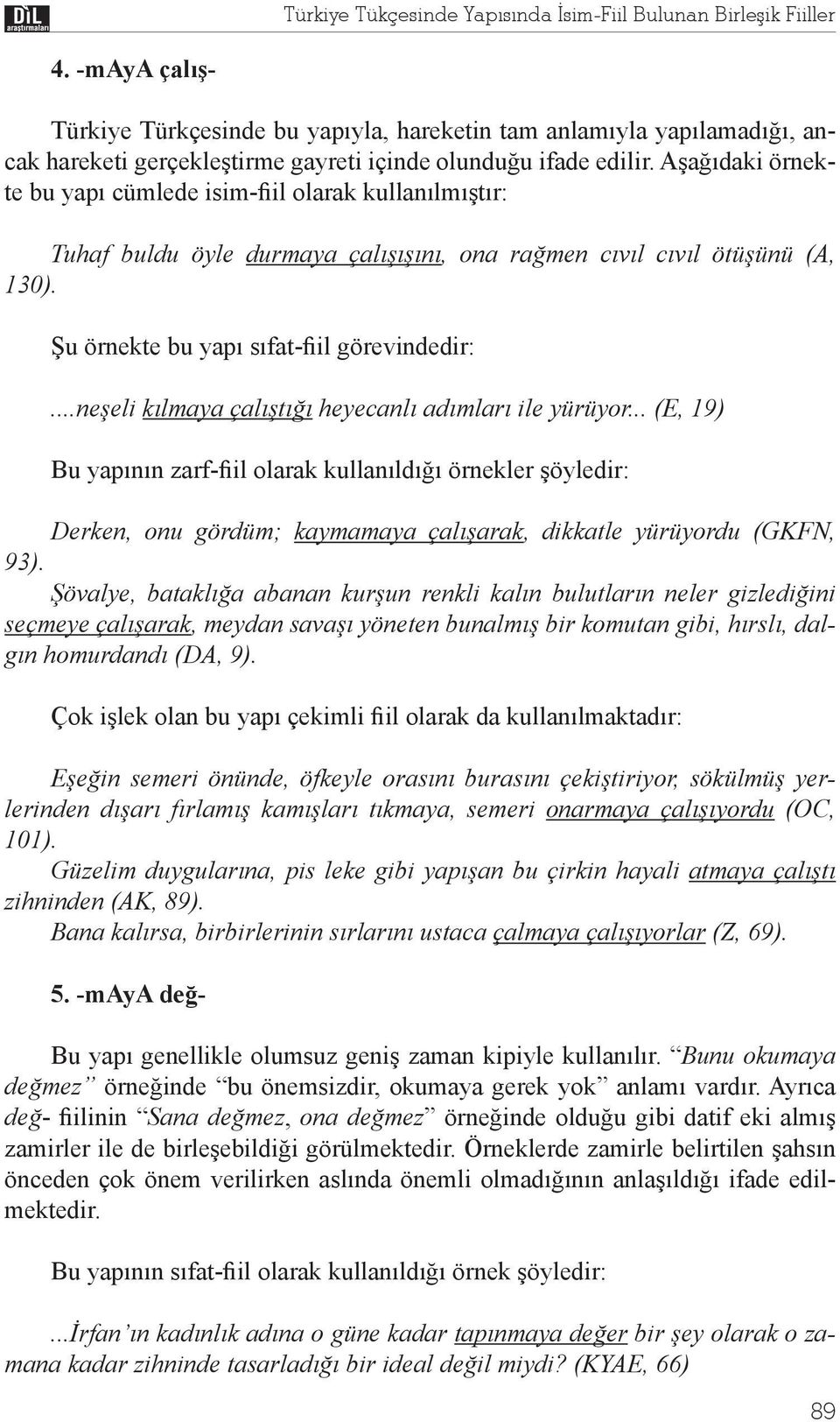 A a daki örnekte bu yap cümlede isim- il olarak kullan lm t r: Tuhaf buldu öyle durmaya çal n, ona ra men c v l c v l ötü ünü (A, 130). u örnekte bu yap s fat- il görevindedir:.