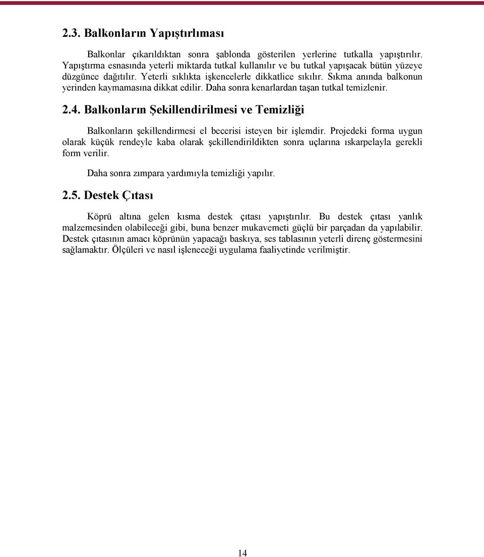 Sıkma anında balkonun yerinden kaymamasına dikkat edilir. Daha sonra kenarlardan taşan tutkal temizlenir. 2.4.