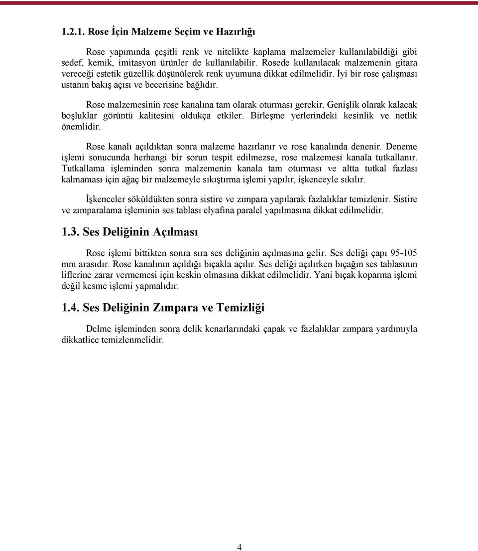 Rose malzemesinin rose kanalına tam olarak oturması gerekir. Genişlik olarak kalacak boşluklar görüntü kalitesini oldukça etkiler. Birleşme yerlerindeki kesinlik ve netlik önemlidir.