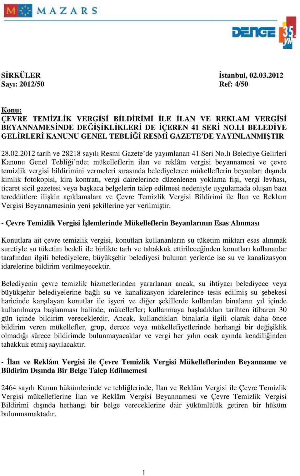 lı Belediye Gelirleri Kanunu Genel Tebliği nde; mükelleflerin ilan ve reklâm vergisi beyannamesi ve çevre temizlik vergisi bildirimini vermeleri sırasında belediyelerce mükelleflerin beyanları