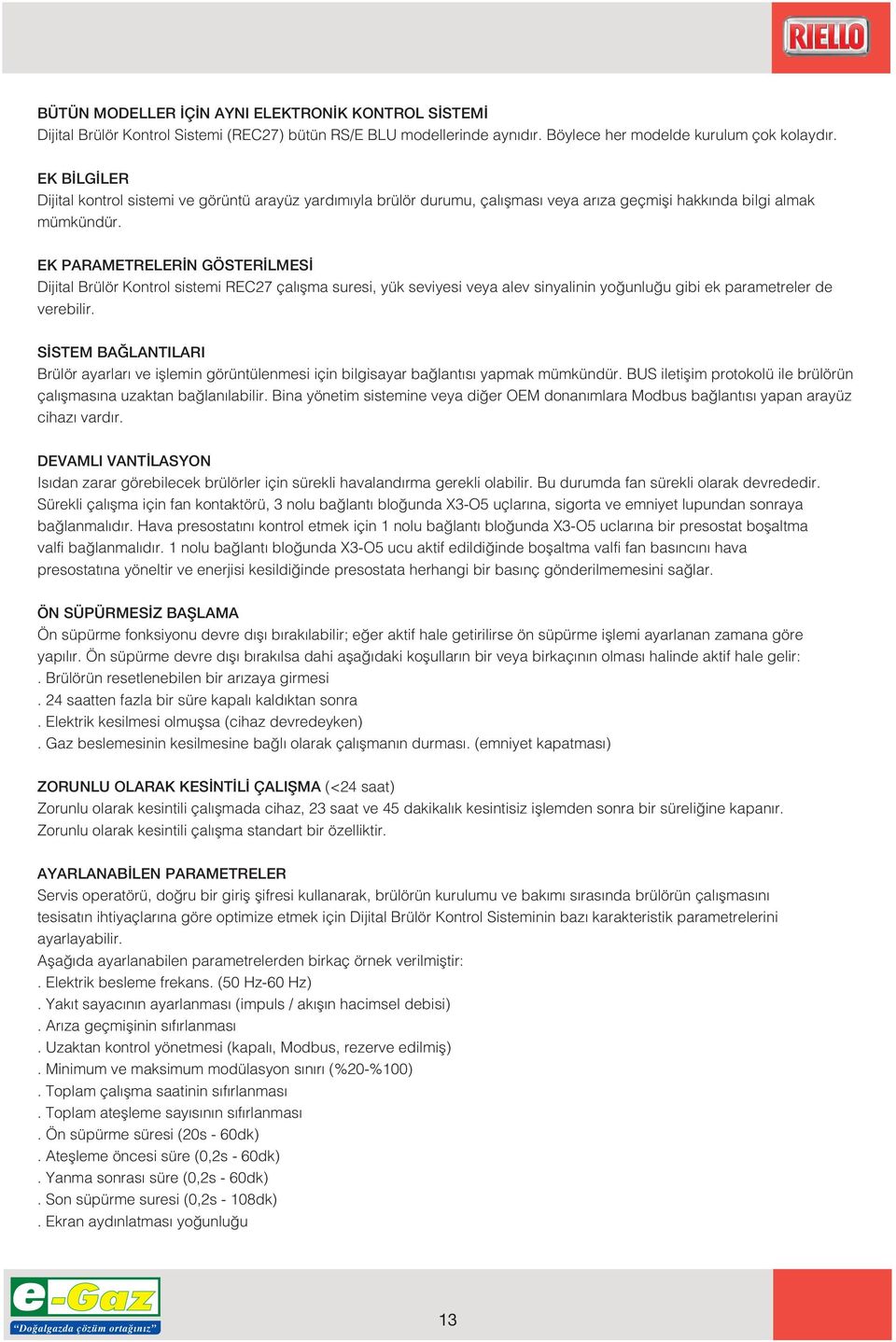 EK ARAMETRELER N GÖSTER LMES Dijital Brülör Kontrol sistemi REC27 çal flma suresi, yük seviyesi veya alev sinyalinin yo unlu u gibi ek parametreler de verebilir.