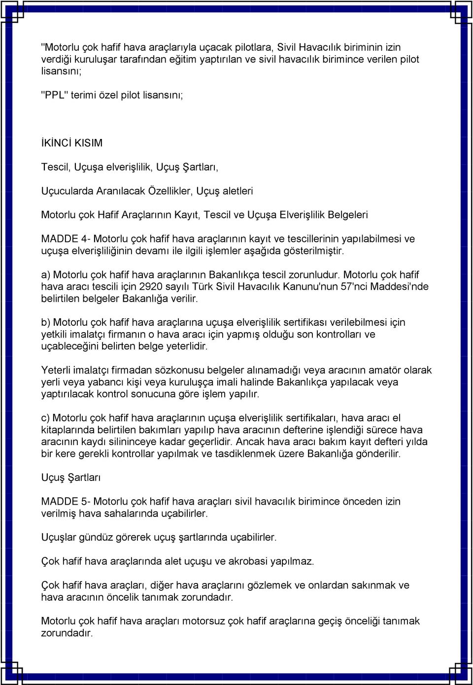 Belgeleri MADDE 4- Motorlu çok hafif hava araçlarının kayıt ve tescillerinin yapılabilmesi ve uçuşa elverişliliğinin devamı ile ilgili işlemler aşağıda gösterilmiştir.