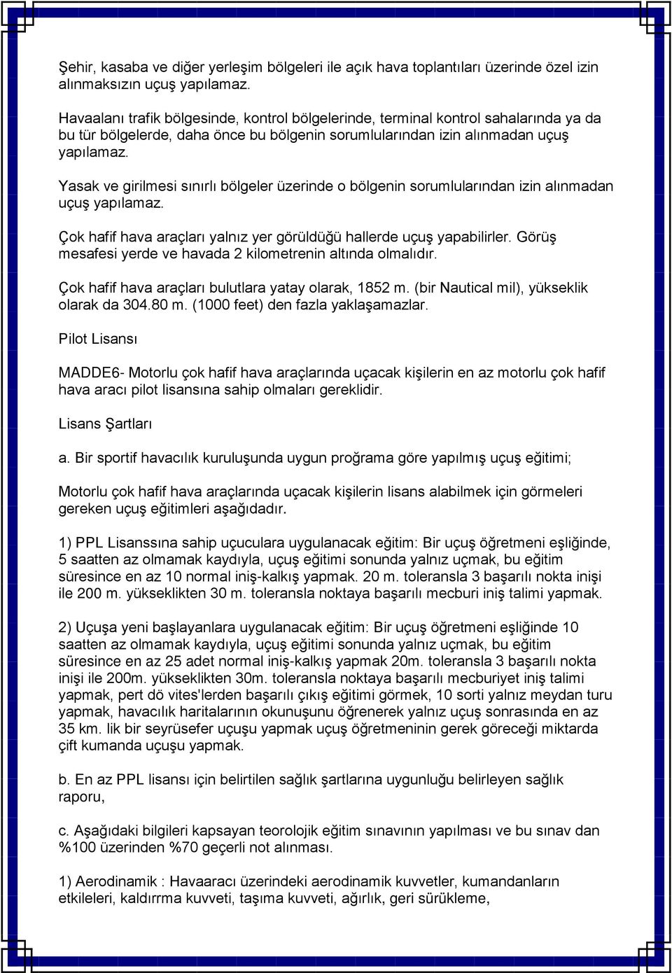 Yasak ve girilmesi sınırlı bölgeler üzerinde o bölgenin sorumlularından izin alınmadan uçuş yapılamaz. Çok hafif hava araçları yalnız yer görüldüğü hallerde uçuş yapabilirler.