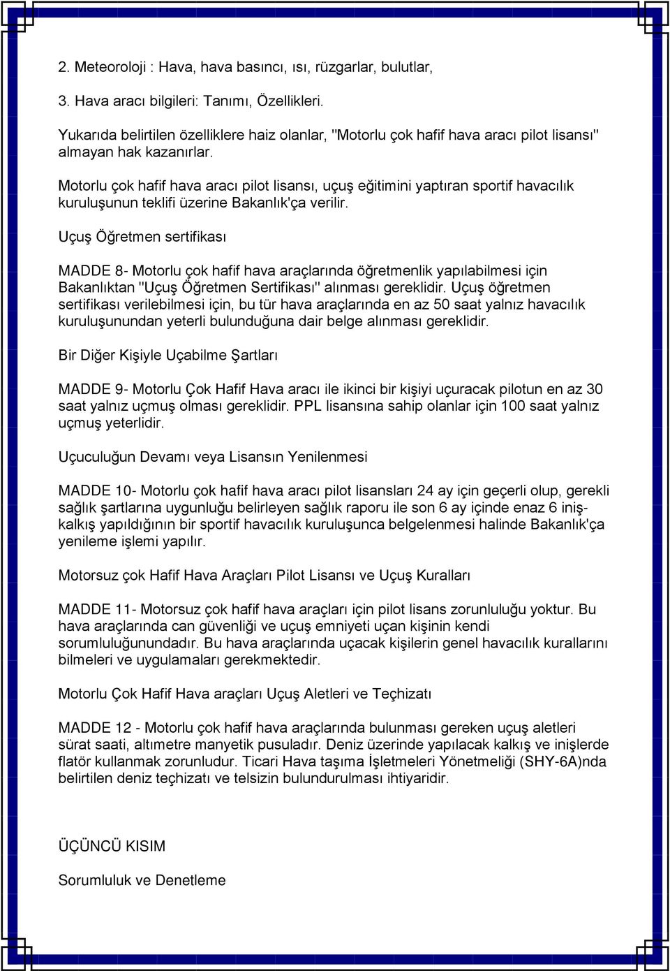 Motorlu çok hafif hava aracı pilot lisansı, uçuş eğitimini yaptıran sportif havacılık kuruluşunun teklifi üzerine Bakanlık'ça verilir.