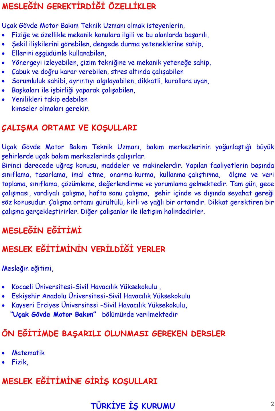 sahibi, ayrıntıyı algılayabilen, dikkatli, kurallara uyan, Başkaları ile işbirliği yaparak çalışabilen, Yenilikleri takip edebilen kimseler olmaları gerekir.