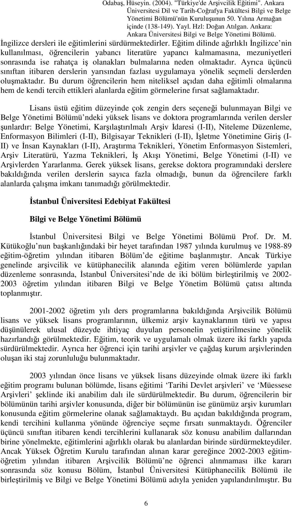 Ayrıca üçüncü sınıftan itibaren derslerin yarısından fazlası uygulamaya yönelik seçmeli derslerden oluşmaktadır.