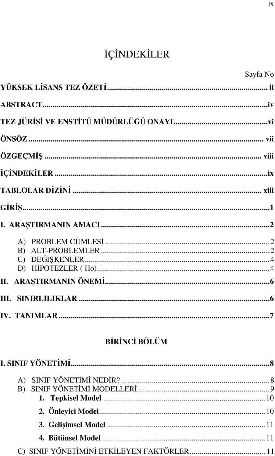 ..4 II. ARAŞTIRMANIN ÖNEMİ...6 III. SINIRLILIKLAR...6 IV. TANIMLAR...7 BİRİNCİ BÖLÜM I. SINIF YÖNETİMİ...8 A) SINIF YÖNETİMİ NEDİR?