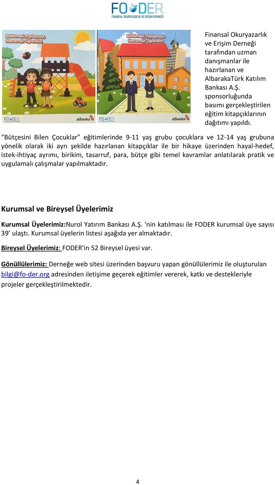 tasarruf, para, ütçe gi i te el ka ra lar a latılarak pratik ve uygulamalı çalış alar yapıl aktadır. Kurumsal ve Bireysel Üyelerimiz Kurumsal Üyelerimiz:Nurol Yatırı Ba kası A.Ş.