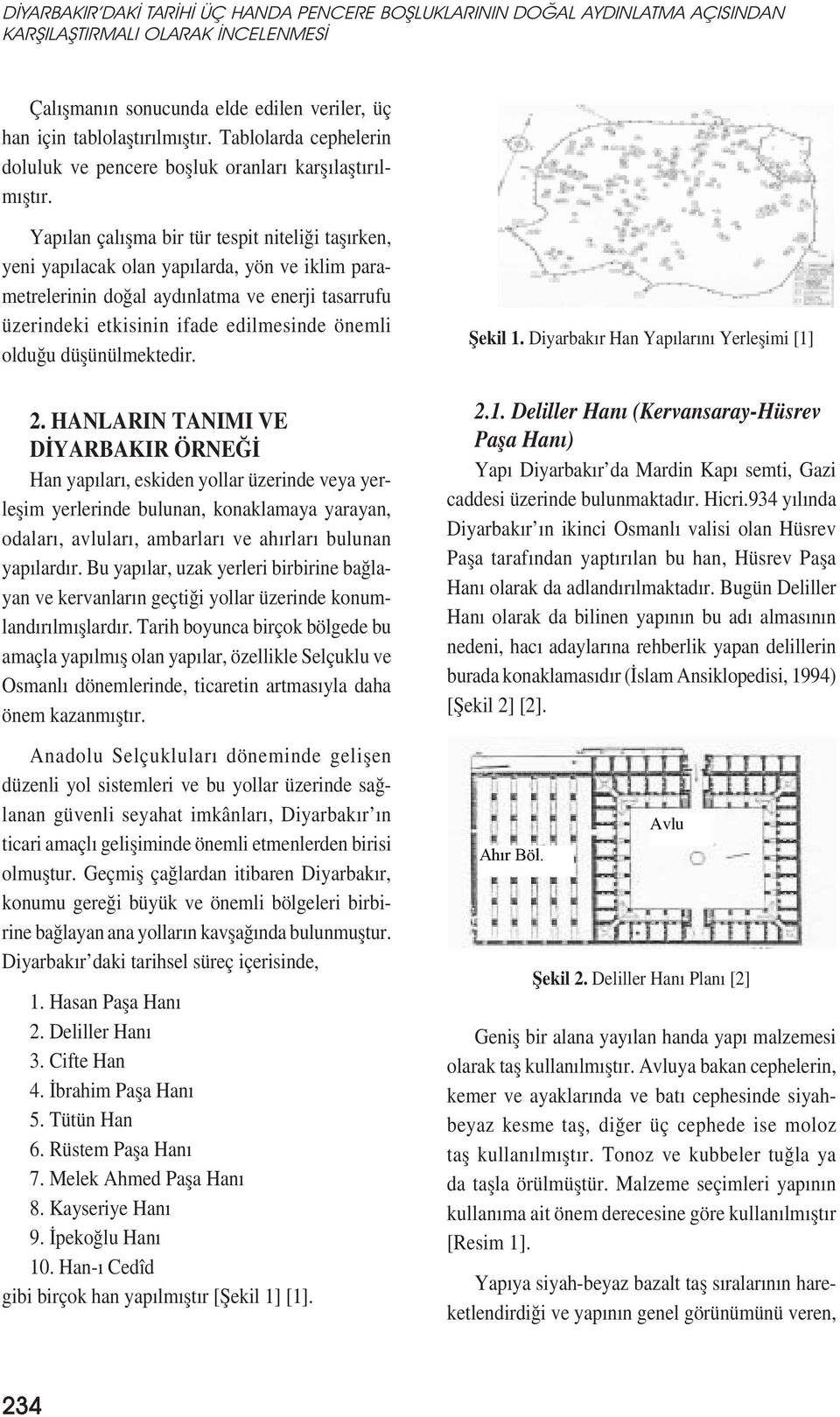 Yapılan çalıșma bir tür tespit niteliği tașırken, yeni yapılacak olan yapılarda, yön ve iklim parametrelerinin doğal aydınlatma ve enerji tasarrufu üzerindeki etkisinin ifade edilmesinde önemli