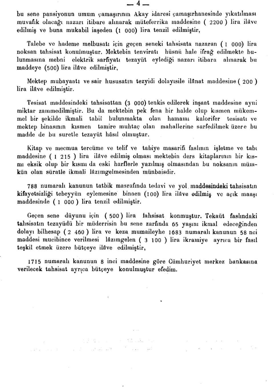 Mektebin tenviratı hüsnü hale ifrağ edilmekte bulunmasına mebni elektrik sarfiyatı tezayüt eylediği nazarı itibara alınarak bu maddeye (500) lira ilâve edilmiştir, Mektep mubayaatı ve sair hususatın