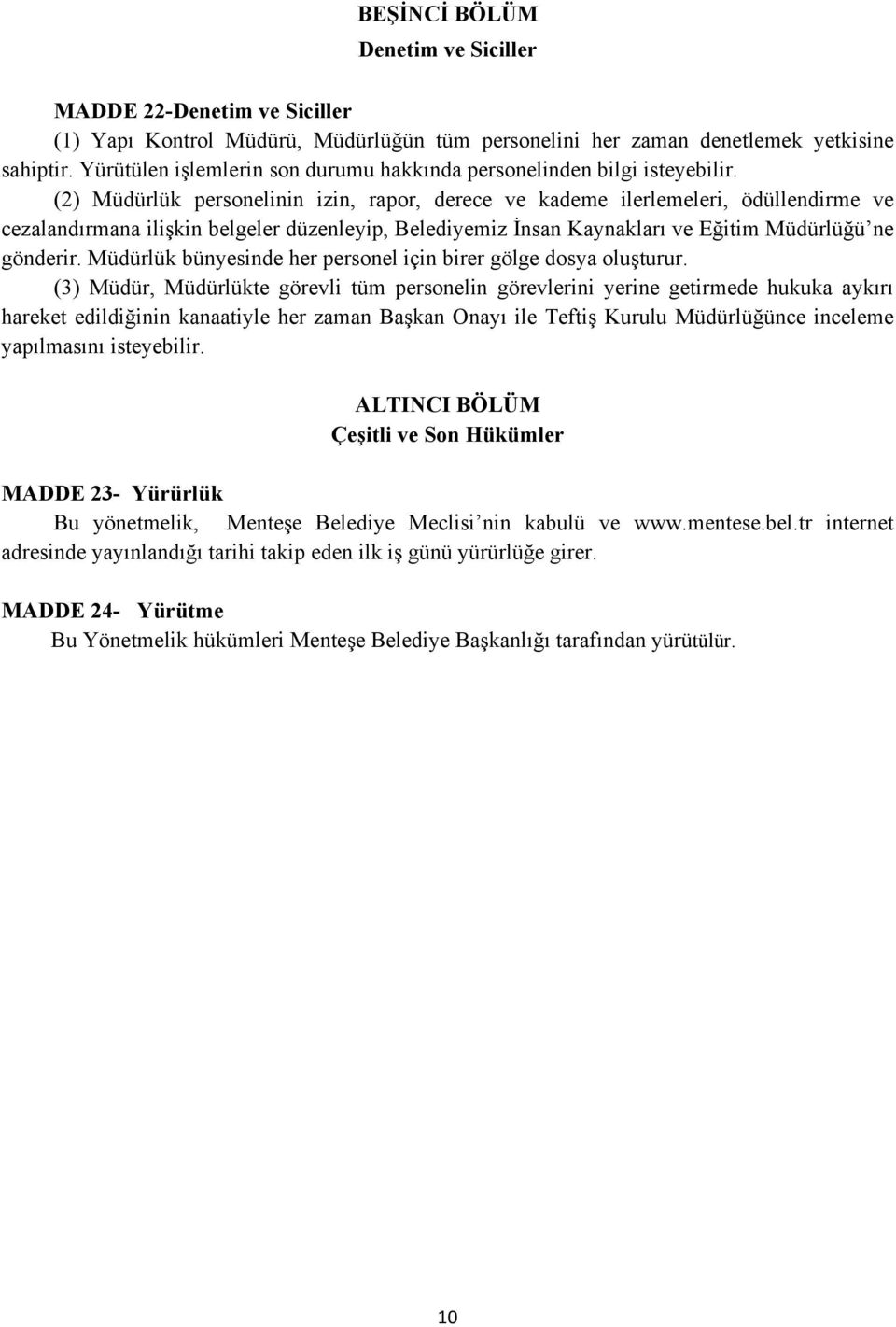 (2) Müdürlük personelinin izin, rapor, derece ve kademe ilerlemeleri, ödüllendirme ve cezalandırmana ilişkin belgeler düzenleyip, Belediyemiz İnsan Kaynakları ve Eğitim Müdürlüğü ne gönderir.