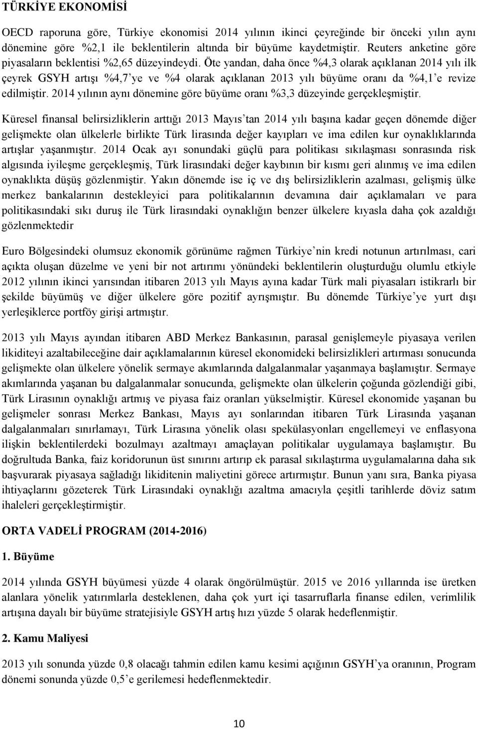 Öte yandan, daha önce %4,3 olarak açıklanan 2014 yılı ilk çeyrek GSYH artıģı %4,7 ye ve %4 olarak açıklanan 2013 yılı büyüme oranı da %4,1 e revize edilmiģtir.