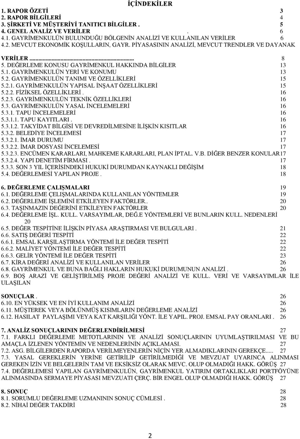 2.2. FĠZĠKSEL ÖZELLĠKLERĠ. 16 5.2.3. GAYRĠMENKULÜN TEKNĠK ÖZELLĠKLERĠ 16 5.3. GAYRĠMENKULÜN YASAL ĠNCELEMELERĠ 16 5.3.1. TAPU ĠNCELEMELERĠ 16 5.3.1.1. TAPU KAYITLARI. 16 5.3.1.2. TAKYĠDAT BĠLGĠSĠ VE DEVREDĠLMESĠNE ĠLĠġKĠN KISITLAR 16 5.