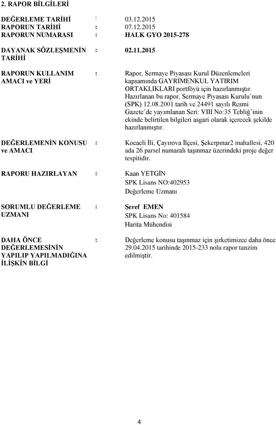 2001 tarih ve 24491 sayılı Resmi Gazete de yayımlanan Seri: VIII No:35 Tebliğ inin ekinde belirtilen bilgileri asgari olarak içerecek Ģekilde hazırlanmıģtır.