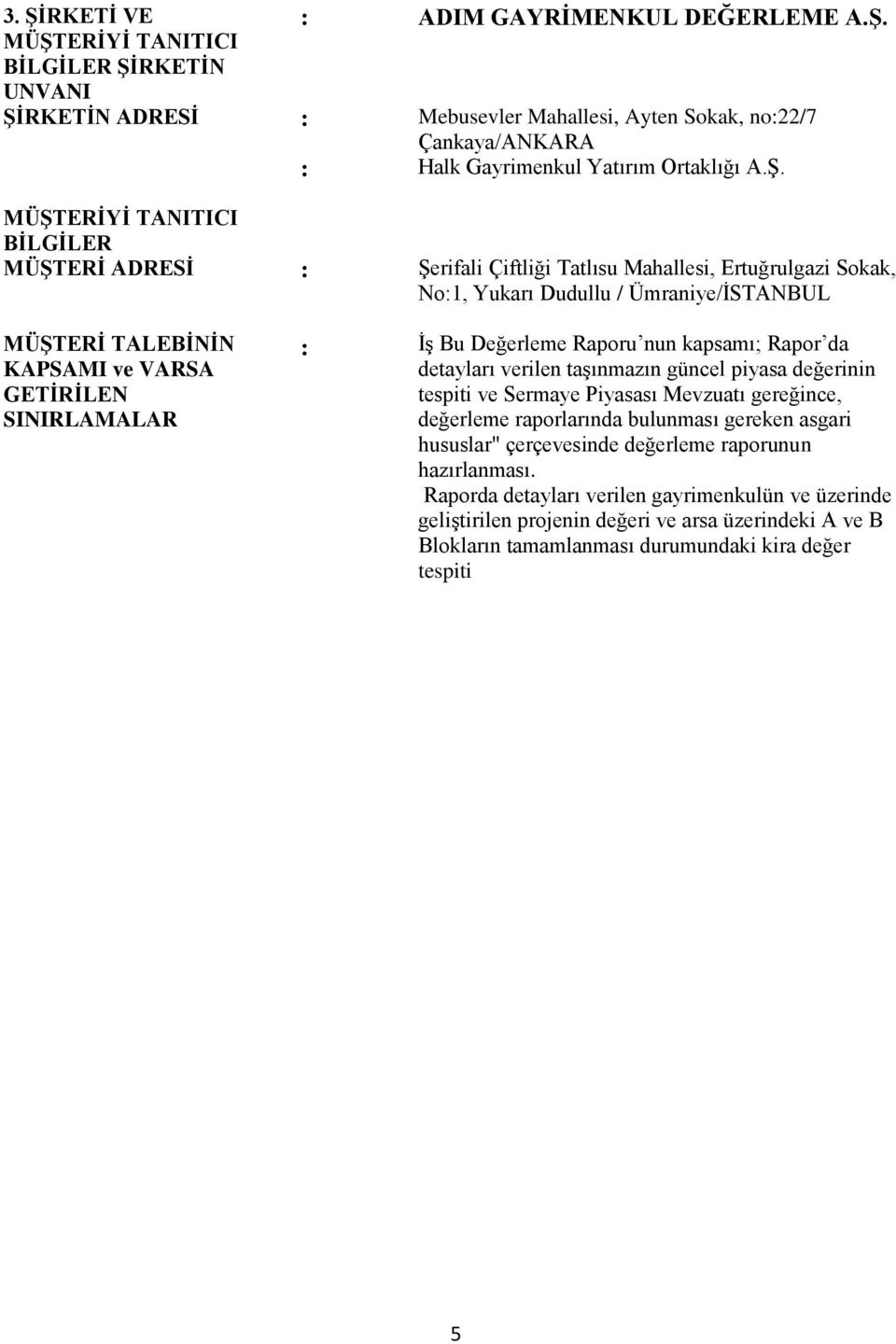 SINIRLAMALAR : ĠĢ Bu Değerleme Raporu nun kapsamı; Rapor da detayları verilen taģınmazın güncel piyasa değerinin tespiti ve Sermaye Piyasası Mevzuatı gereğince, değerleme raporlarında bulunması