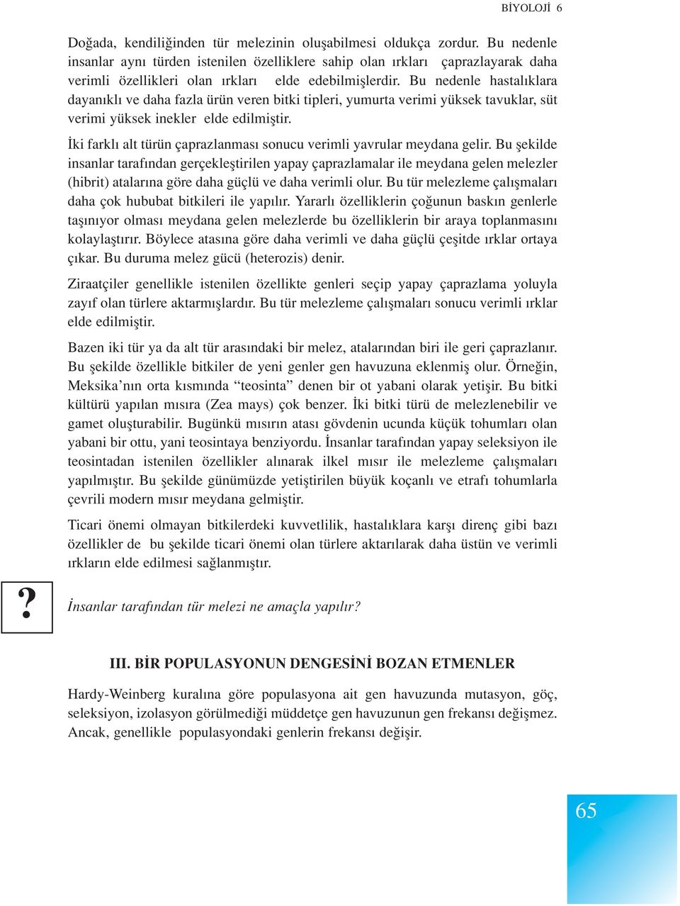 Bu nedenle hastal klara dayan kl ve daha fazla ürün veren bitki tipleri, yumurta verimi yüksek tavuklar, süt verimi yüksek inekler elde edilmifltir.