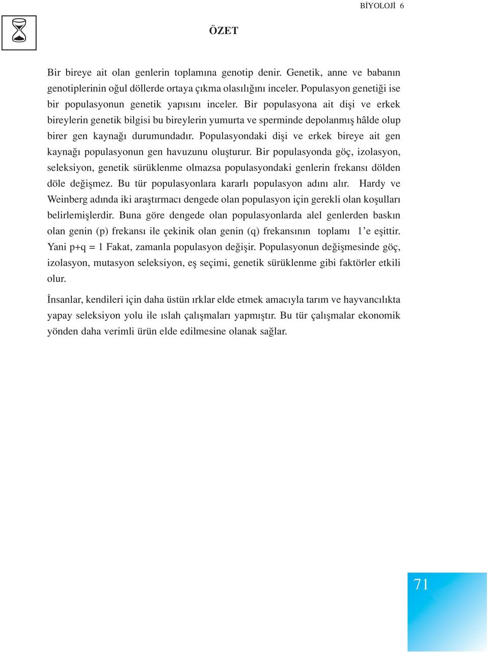 Bir populasyona ait difli ve erkek bireylerin genetik bilgisi bu bireylerin yumurta ve sperminde depolanm fl hâlde olup birer gen kayna durumundad r.