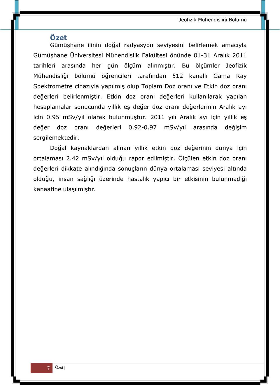 Etkin doz oranı değerleri kullanılarak yapılan hesaplamalar sonucunda yıllık eş değer doz oranı değerlerinin Aralık ayı için 0.95 msv/yıl olarak bulunmuştur.