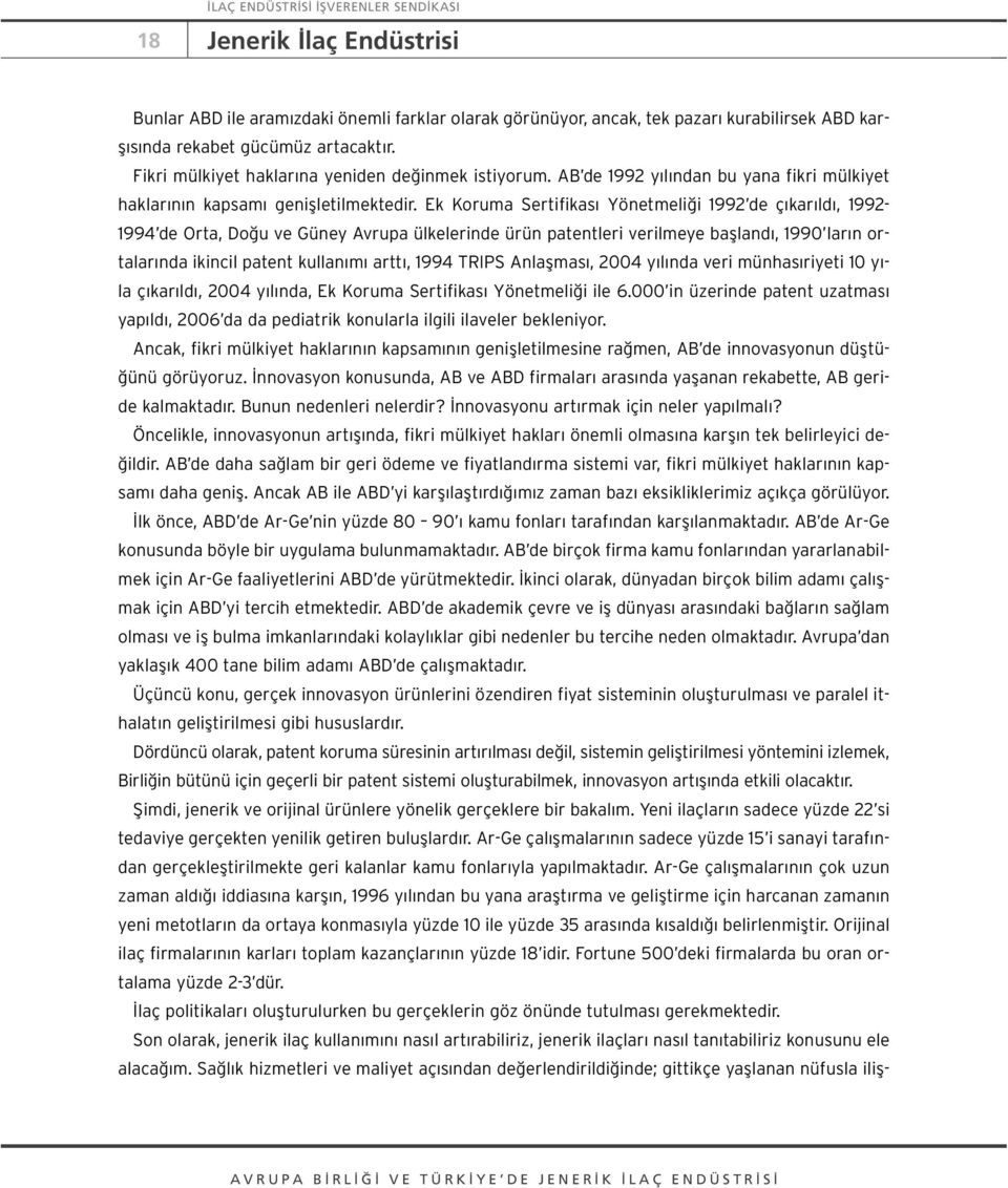 Ek Koruma Sertifikas Yönetmeli i 1992 de ç kar ld, 1992-1994 de Orta, Do u ve Güney Avrupa ülkelerinde ürün patentleri verilmeye baflland, 1990 lar n ortalar nda ikincil patent kullan m artt, 1994