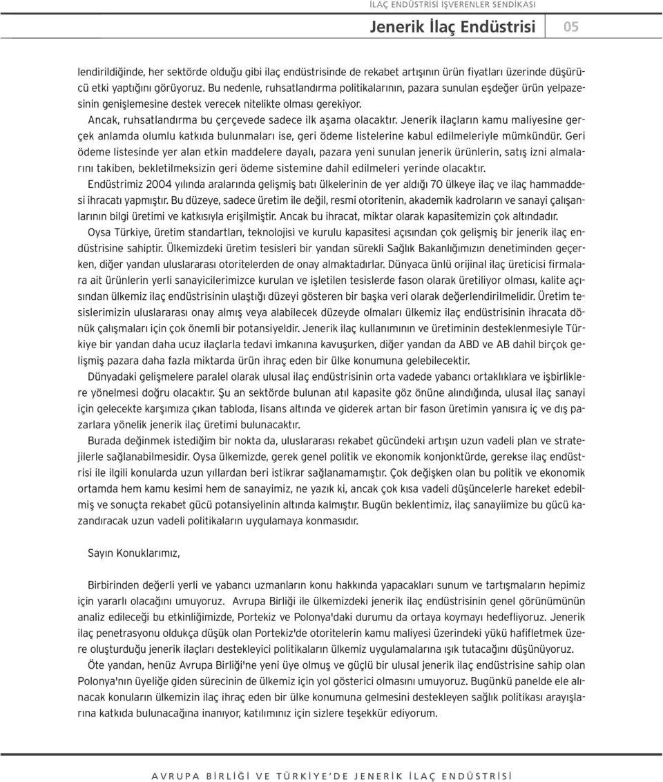 Ancak, ruhsatland rma bu çerçevede sadece ilk aflama olacakt r. Jenerik ilaçlar n kamu maliyesine gerçek anlamda olumlu katk da bulunmalar ise, geri ödeme listelerine kabul edilmeleriyle mümkündür.