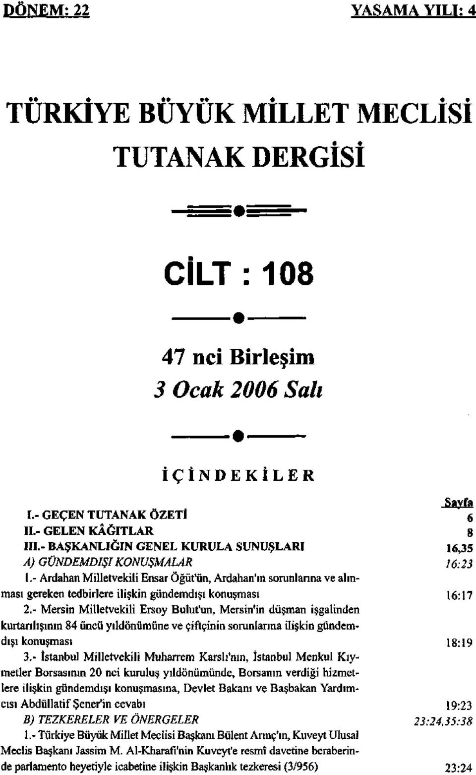 - Ardahan Milletvekili Ensar Öğüt'ün, Ardahan'ın sorunlarına ve alınması gereken tedbirlere ilişkin gündemdışı konuşması 16:17 2.