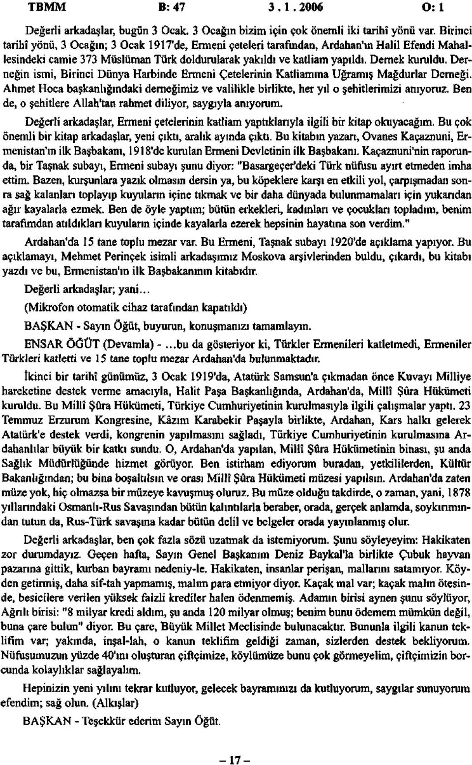 Derneğin ismi, Birinci Dünya Harbinde Ermeni Çetelerinin Katliamına Uğramış Mağdurlar Derneği. Ahmet Hoca başkanlığındaki derneğimiz ve valilikle birlikte, her yıl o şehitlerimizi anıyoruz.