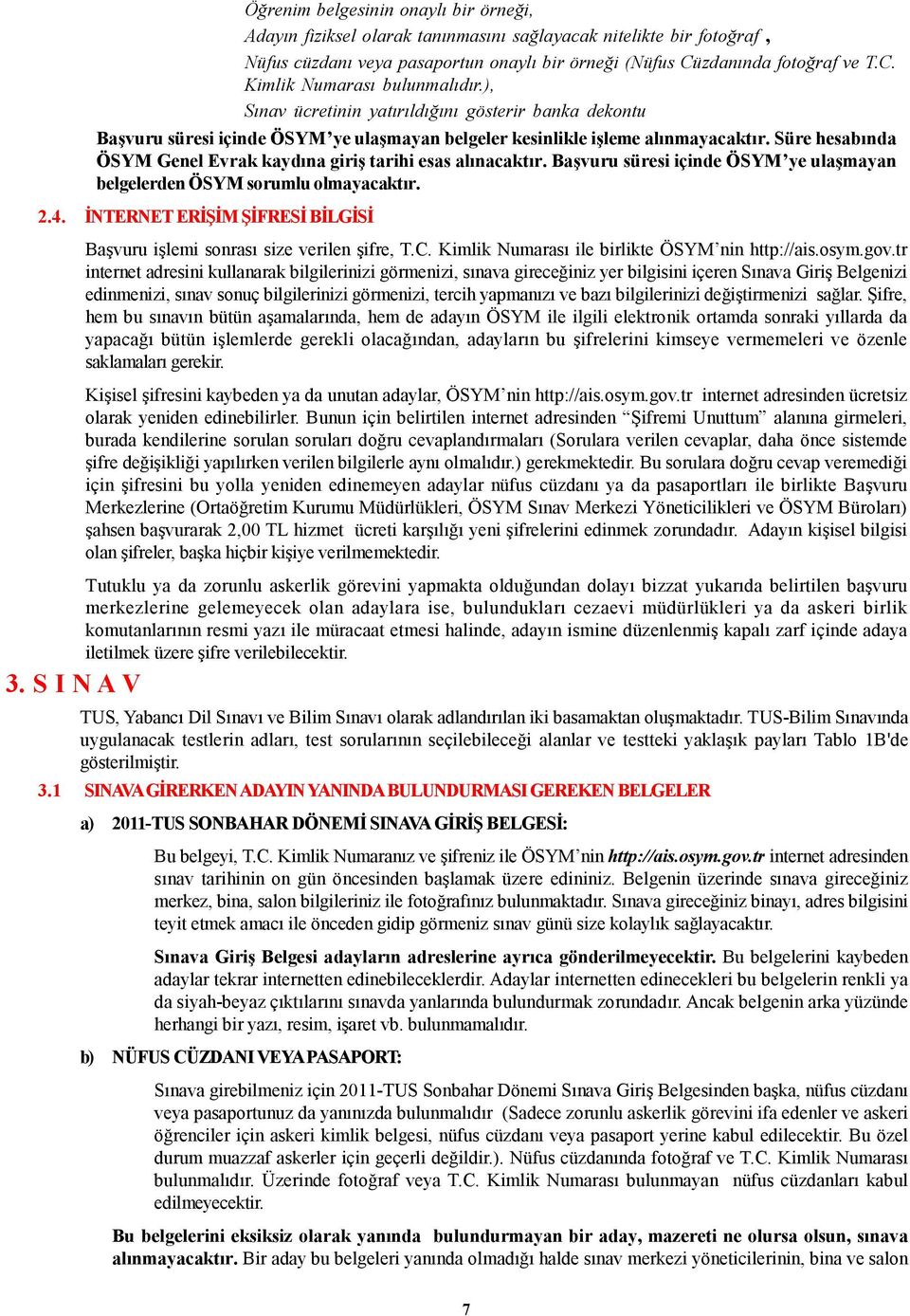 Süre hesabında ÖSYM Genel Evrak kaydına giriş tarihi esas alınacaktır. Başvuru süresi içinde ÖSYM ye ulaşmayan belgelerden ÖSYM sorumlu olmayacaktır. 2.4.