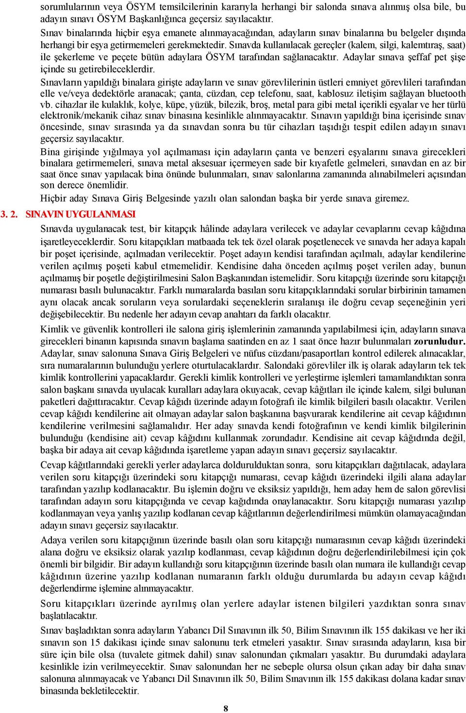 Sınavda kullanılacak gereçler (kalem, silgi, kalemtıraş, saat) ile şekerleme peçete bütün adaylara ÖSYM tarafından sağlanacaktır. Adaylar sınava şeffaf pet şişe içinde su getirebileceklerdir.