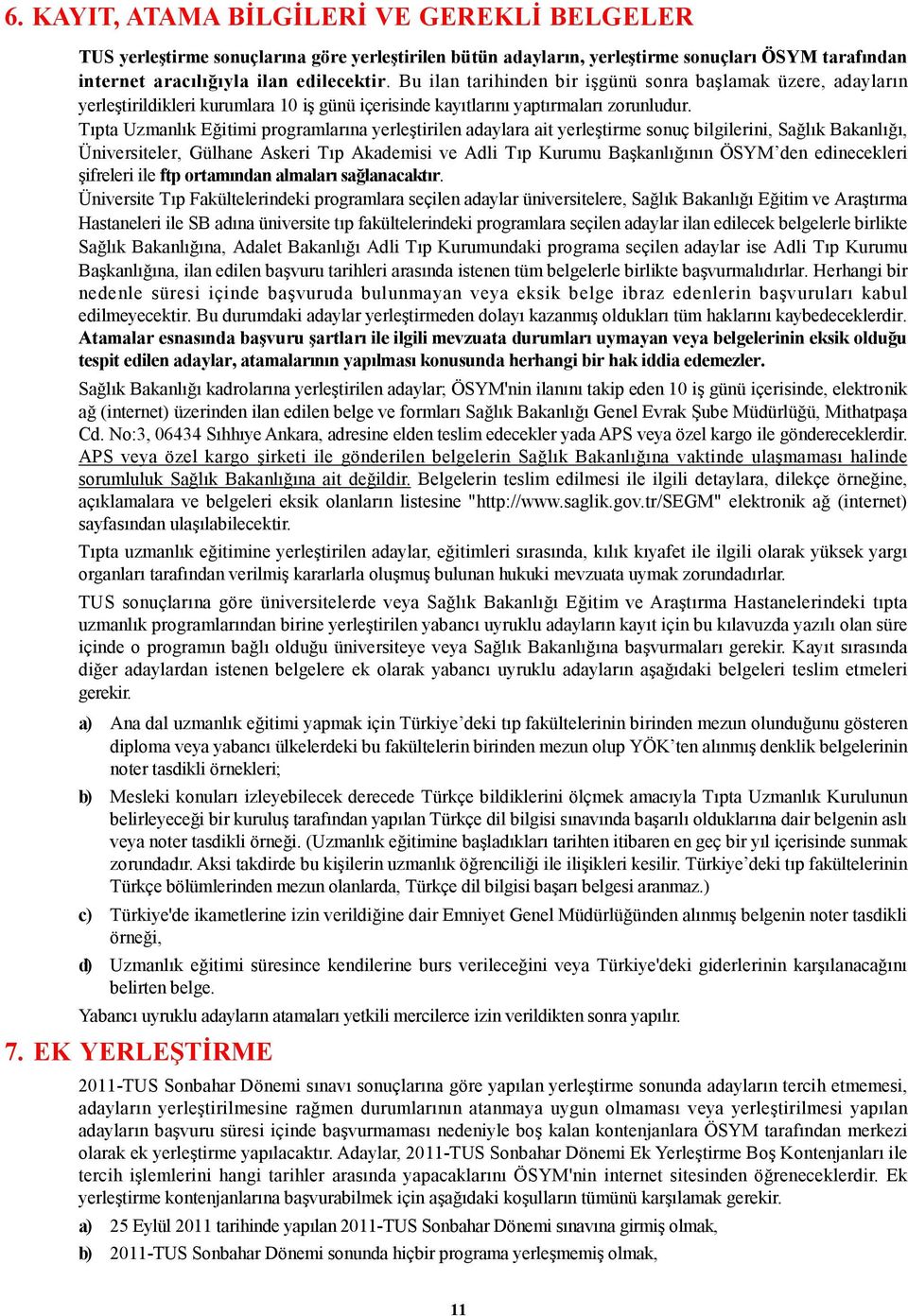 Tıpta Uzmanlık Eğitimi programlarına yerleştirilen adaylara ait yerleştirme sonuç bilgilerini, Sağlık Bakanlığı, Ünirsiteler, Gülhane Askeri Tıp Akademisi Adli Tıp Kurumu Başkanlığının ÖSYM den