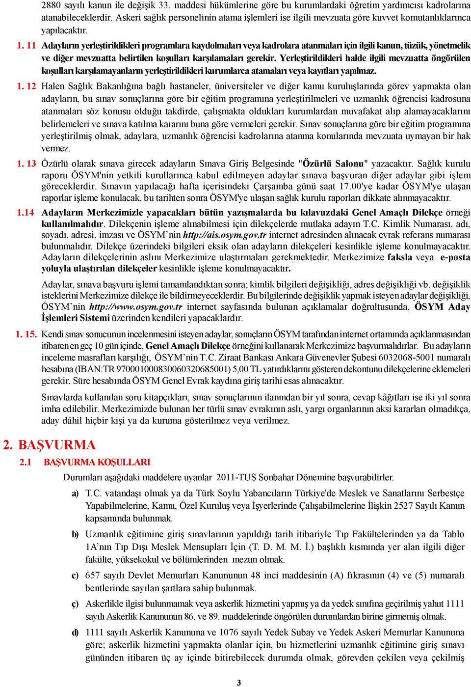 11 Adayların yerleştirildikleri programlara kaydolmaları ya kadrolara atanmaları için ilgili kanun, tüzük, yönetmelik diğer mevzuatta belirtilen koşulları karşılamaları gerekir.