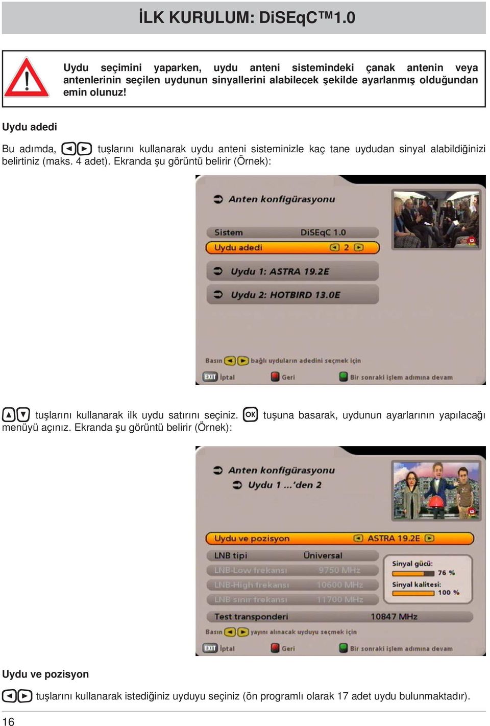 emin olunuz! Uydu adedi Bu adımda, tuşlarını kullanarak uydu anteni sisteminizle kaç tane uydudan sinyal alabildiğinizi belirtiniz (maks. 4 adet).