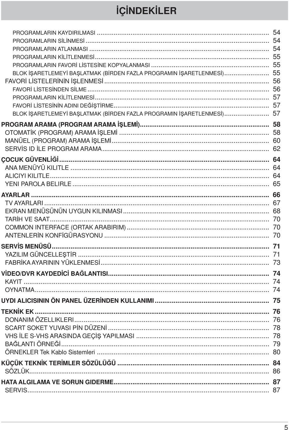 .. 57 FAVORİ LİSTESİNİN ADINI DEĞİŞTİRME... 57 BLOK İŞARETLEMEYİ BAŞLATMAK (BİRDEN FAZLA PROGRAMIN İŞARETLENMESİ)... 57 PROGRAM ARAMA (PROGRAM ARAMA İŞLEMİ)... 58 OTOMATİK (PROGRAM) ARAMA İŞLEMİ.