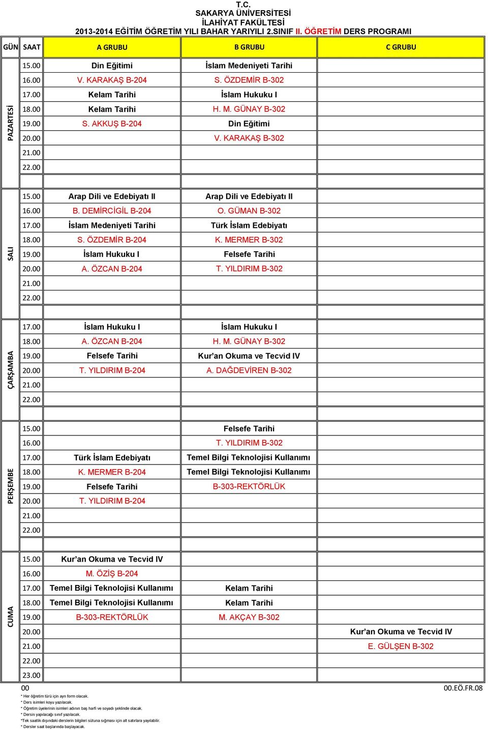 GÜMN B-302 İslam Medeniyeti Tarihi Türk İslam debiyatı S. ÖZDMİ B-204 K. MM B-302 İslam Hukuku I Felsefe Tarihi. ÖZCN B-204 T. YILDIIM B-302 İslam Hukuku I İslam Hukuku I. ÖZCN B-204 H. M. Y B-302 Felsefe Tarihi Kur an Okuma ve Tecvid IV T.