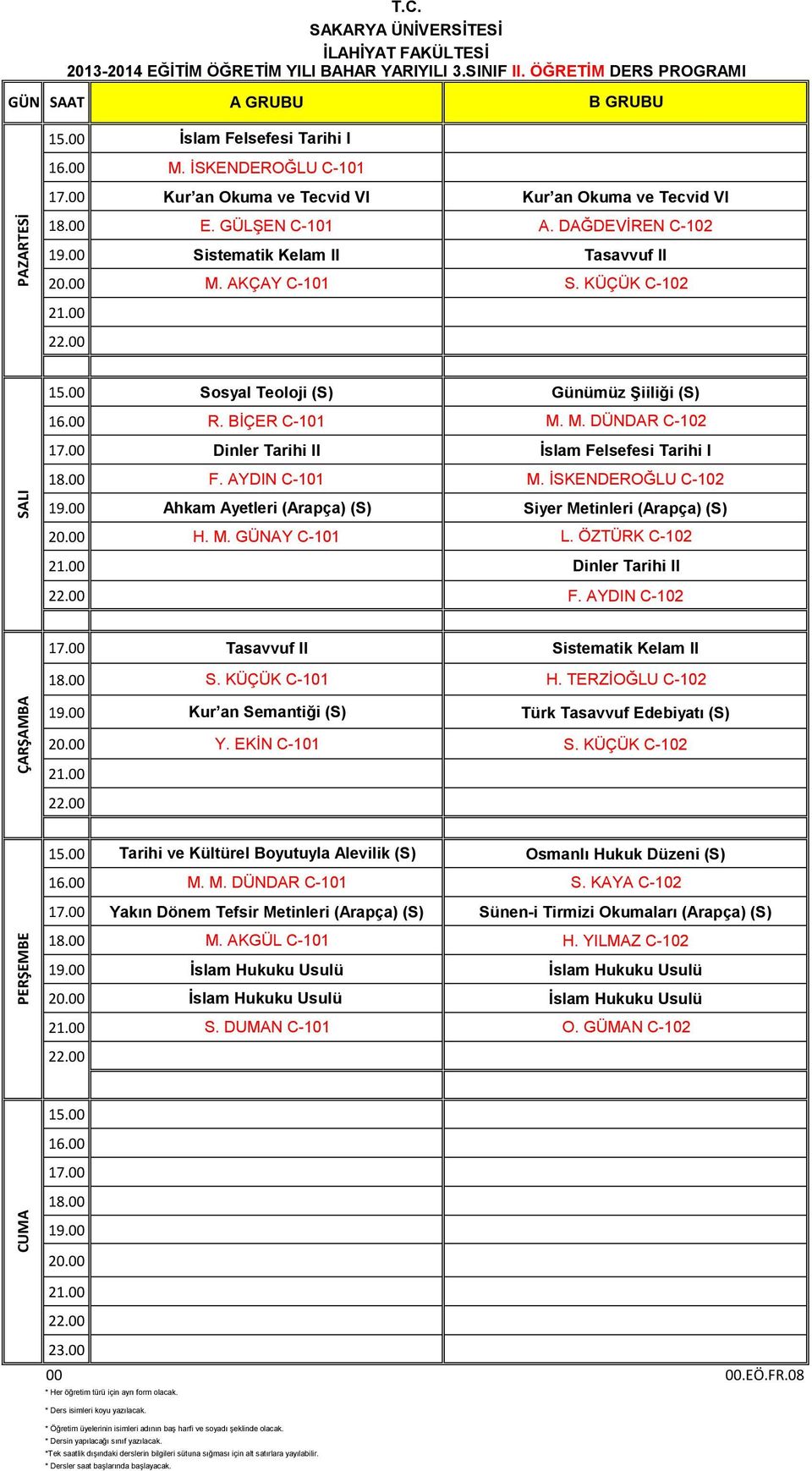 BİÇ C-101 M. M. DÜND C-102 Dinler Tarihi II İslam Felsefesi Tarihi I F. YDIN C-101 M. İSKNDOĞLU C-102 hkam yetleri (rapça) (S) Siyer Metinleri (rapça) (S) H. M. Y C-101 L.