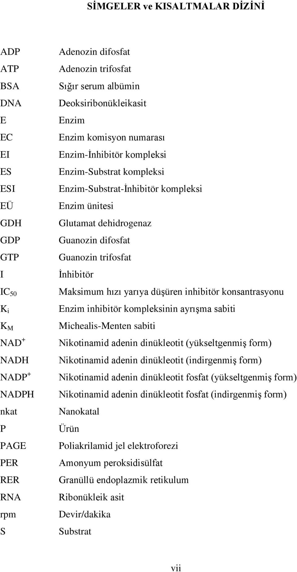 Guanozin trifosfat İnhibitör Maksimum hızı yarıya düşüren inhibitör konsantrasyonu Enzim inhibitör kompleksinin ayrışma sabiti Michealis-Menten sabiti Nikotinamid adenin dinükleotit (yükseltgenmiş