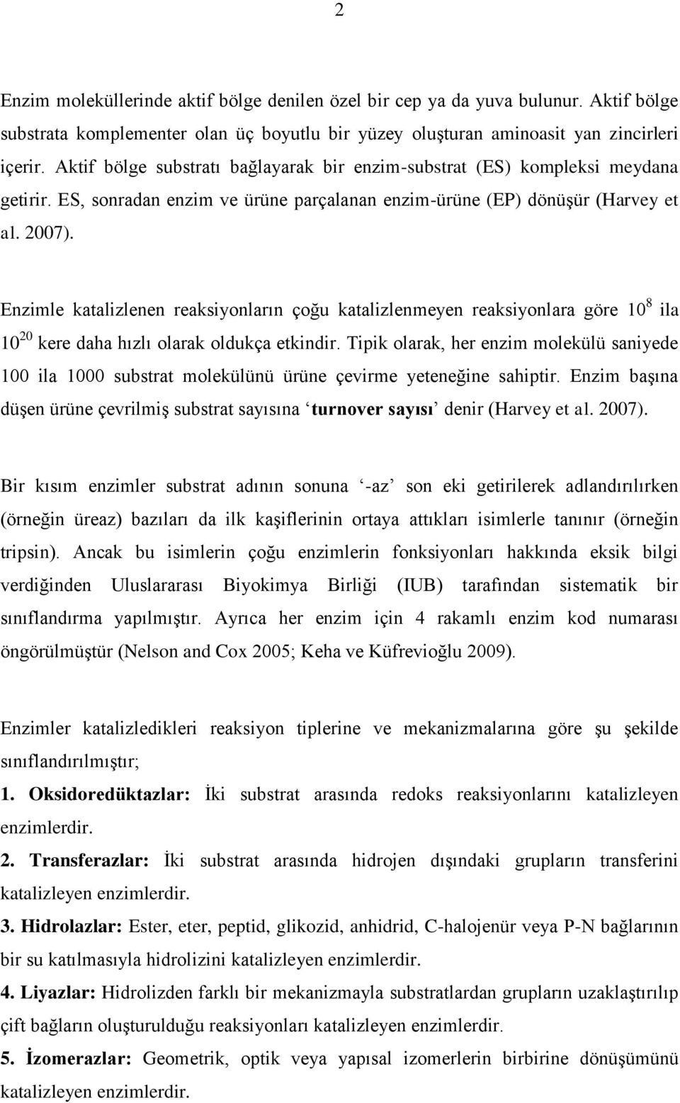 Enzimle katalizlenen reaksiyonların çoğu katalizlenmeyen reaksiyonlara göre 10 8 ila 10 20 kere daha hızlı olarak oldukça etkindir.