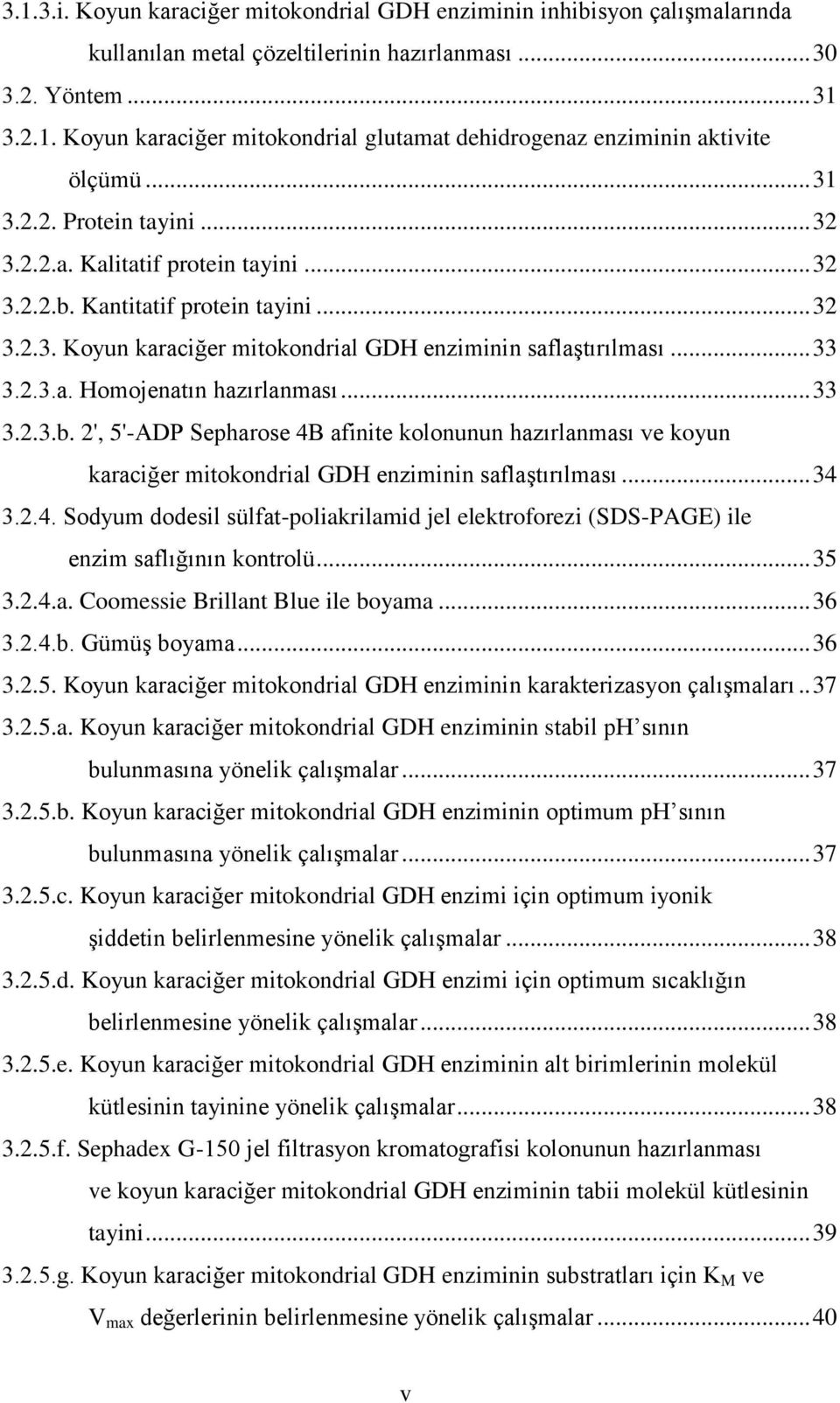 .. 33 3.2.3.b. 2', 5'-ADP Sepharose 4B afinite kolonunun hazırlanması ve koyun karaciğer mitokondrial GDH enziminin saflaştırılması... 34 3.2.4. Sodyum dodesil sülfat-poliakrilamid jel elektroforezi (SDS-PAGE) ile enzim saflığının kontrolü.